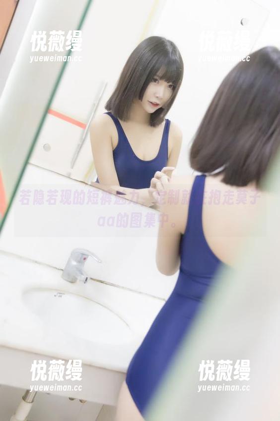 若隐若现的短裤魅力，定制就在抱走莫子aa的图集中。